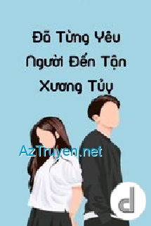 Đã Từng Yêu Người Đến Tận Xương Tủy