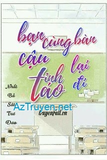 Bạn Cùng Bàn Cậu Tỉnh Táo Lại Đi