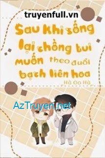 Sau Khi Sống Lại Chồng Tui Muốn Theo Đuổi Bạch Liên Hoa