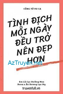 Tình Địch Mỗi Ngày Đều Trở Nên Đẹp Hơn