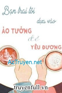 Bạn Trai Tôi Dựa Vào Ảo Tưởng Để Yêu Thương