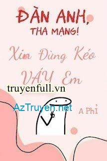 Đàn Anh, Tha Mạng! Xin Đừng Kéo Váy Em