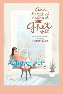 Anh Là Tất Cả Những Gì Em Ghét Nhất