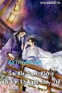 Sau Khi Xuyên Không Tôi Vẫn Là Người Thay Thế