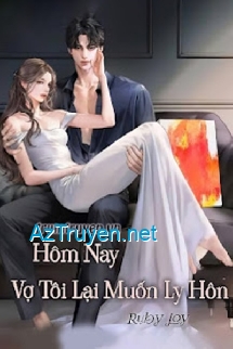 Hôm Nay Vợ Tôi Lại Muốn Ly Hôn