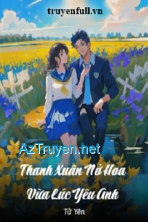 Thanh Xuân Nở Hoa Vừa Lúc Yêu Anh