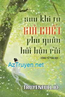 Sau Khi Ta Giả Chết, Phu Quân Hối Hận Rồi